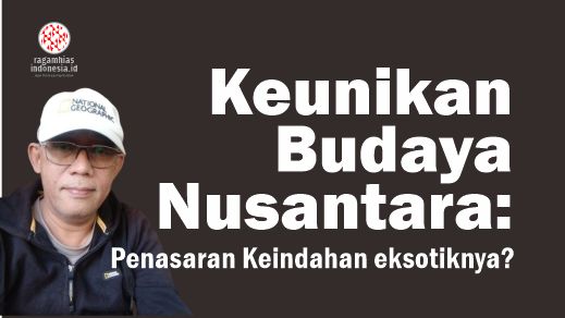 Keunikan Budaya Nusantara: Penasaran Keindahan eksotiknya?