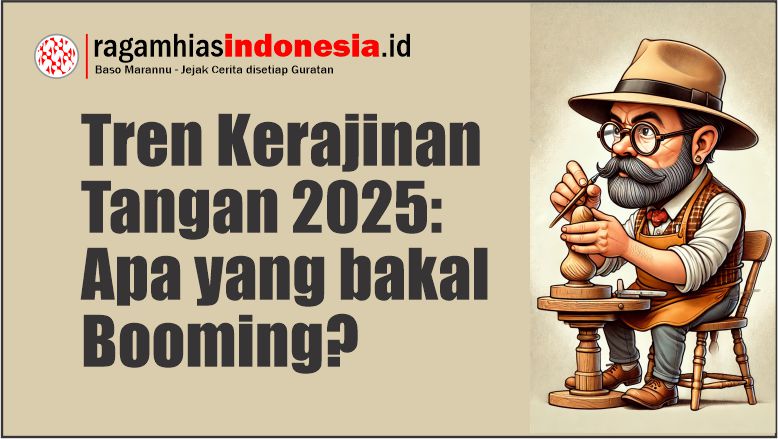 Tren Kerajinan Tangan 2025: Apa yang bakal Booming?