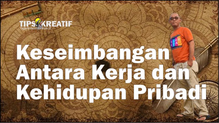 Keseimbangan Antara Kerja dan Kehidupan Pribadi