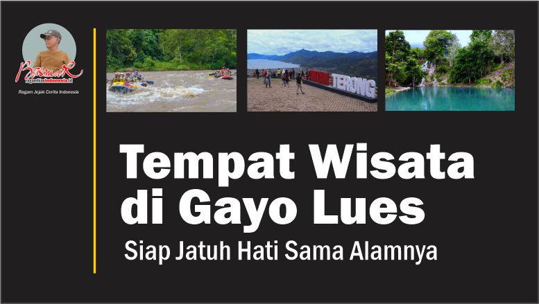 Tempat Wisata di Gayo Lues: Siap Jatuh Hati Sama Alamnya