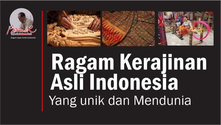 Ragam Kerajinan Asli Indonesia: yang unik dan Mendunia