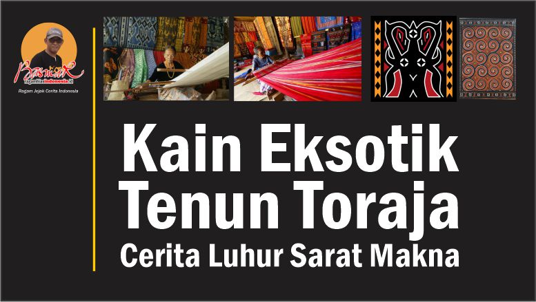 Kain Eksotik Tenun Toraja: Cerita Luhur Sarat Makna