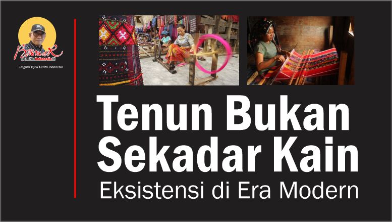 Tenun Bukan Sekadar Kain: Eksistensi di Era Modern