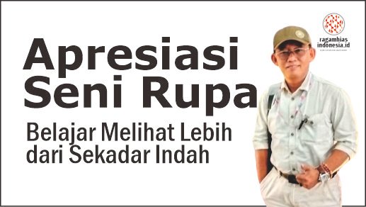 Apresiasi Seni Rupa: Belajar Melihat Lebih dari Sekadar Indah