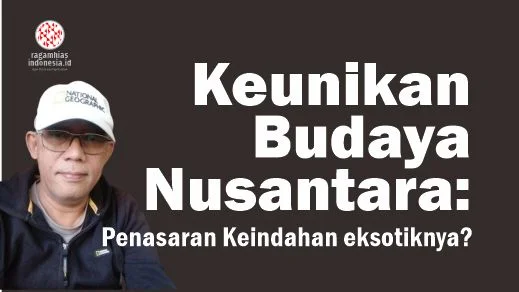 Keunikan Budaya Nusantara: Penasaran Keindahan Eksotiknya
