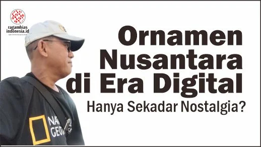 Ornamen Nusantara di Era Digital: Hanya Sekadar Nostalgia?