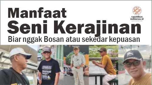 Manfaat Seni Kerajinan: Biar nggak Bosan atau sekedar kepuasan