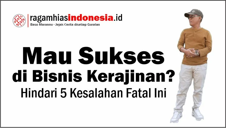 Mau Sukses Bisnis Kerajinan? Hindari 5 Kesalahan Fatal Ini