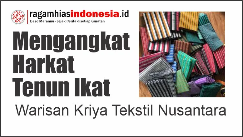 Mengangkat Harkat Tenun Ikat: Warisan Kriya Tekstil Nusantara
