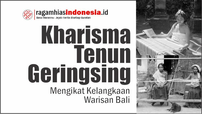 Rahasia Kharisma Tenun Geringsing: Mengikat Kelangkaan Warisan Bali