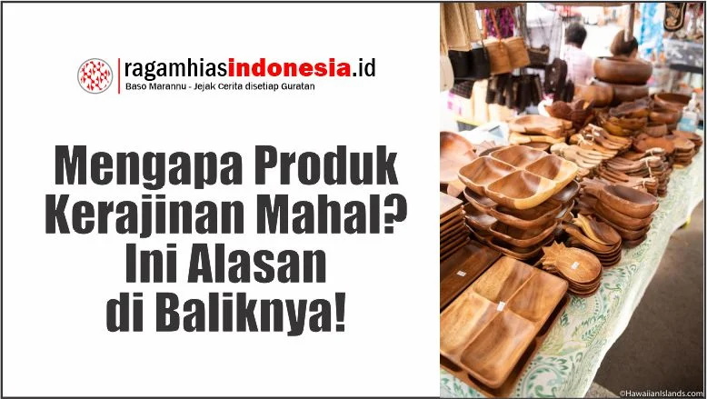 Mengapa Produk Kerajinan Mahal? Ini Alasan di Baliknya!