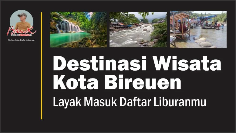 Destinasi Wisata Kota Bireuen: Layak Masuk Daftar Liburanmu