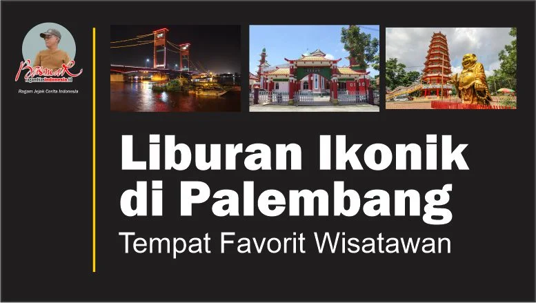 Liburan Ikonik di Palembang: Tempat Favorit Wisatawan