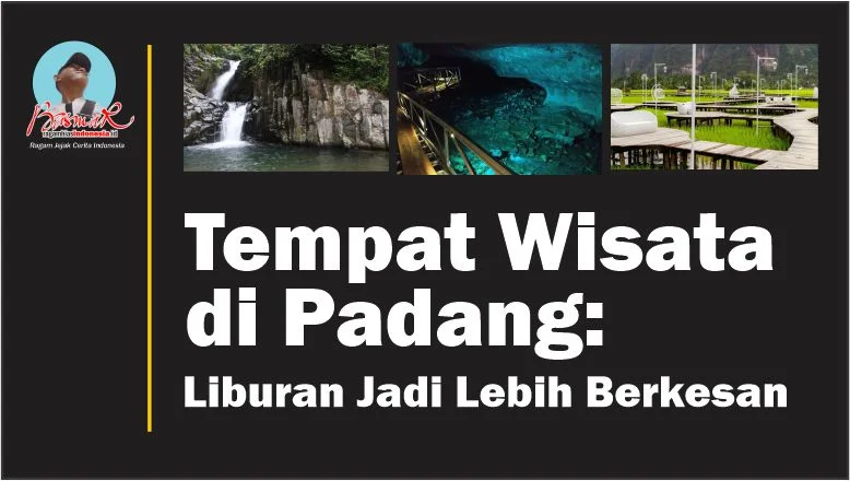Tempat Wisata di Padang: Liburan Jadi Lebih Berkesan