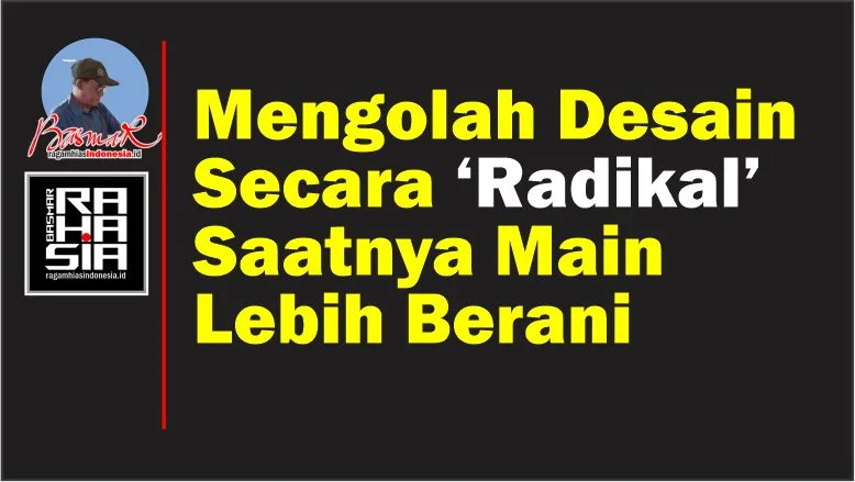 Mengolah Desain Secara ‘Radikal’: Saatnya Main Lebih Berani